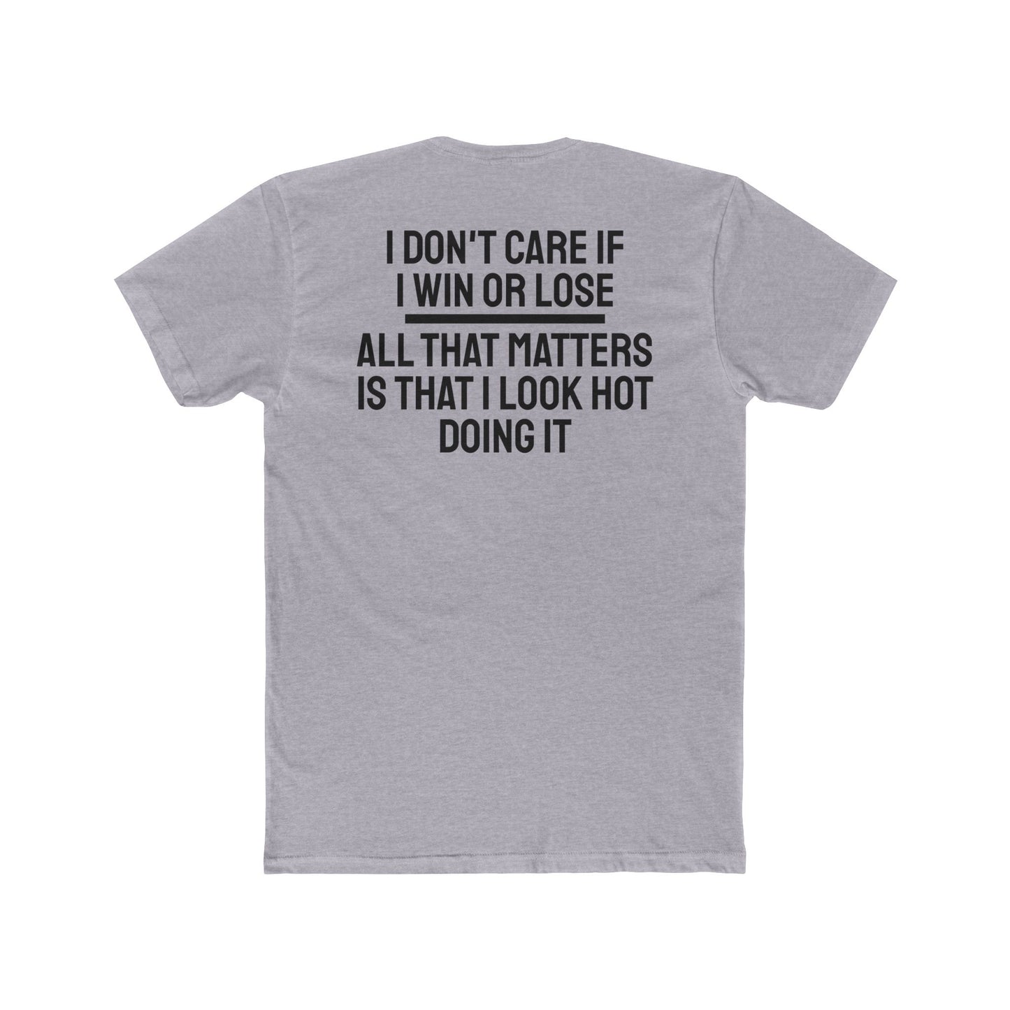 I Don't Care If I Win Or Lose All That Matters Is That I Look Hot Doing It - Unisex Cotton Crew Tee