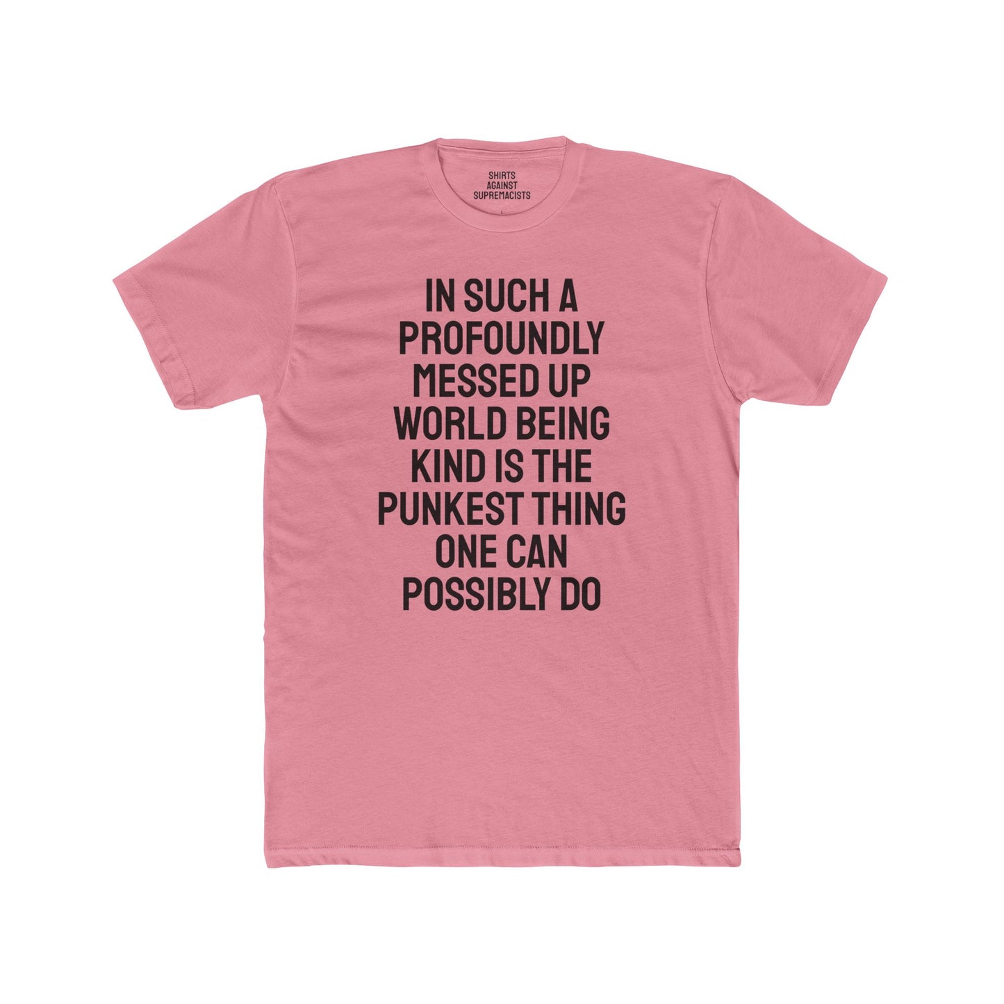 In Such A Profoundly Messed Up World Being Kind Is The Punkest Thing One Could Possibly Do - Unisex Cotton Crew Tee