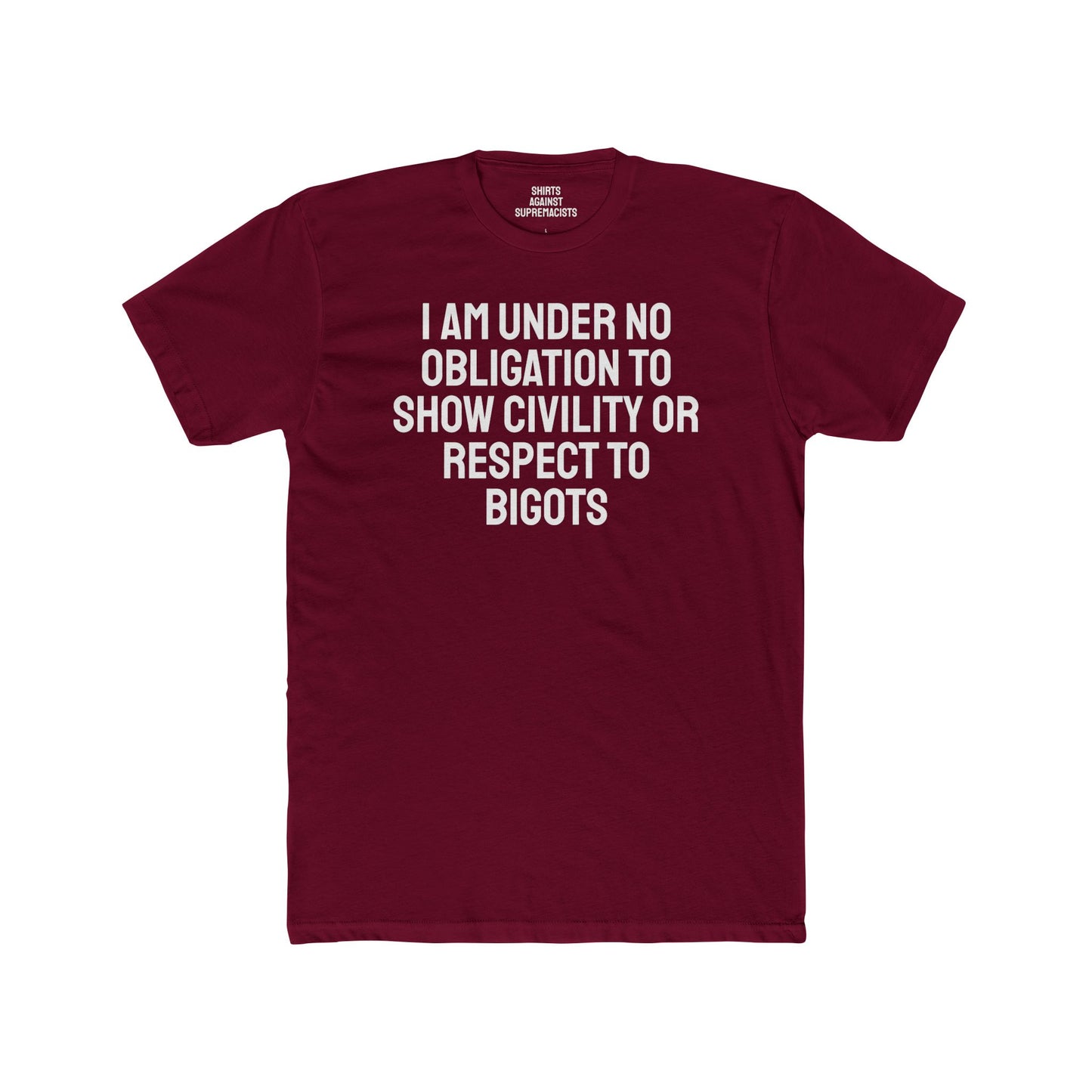 I Am Under No Obligation To Show Civility Or Respect To Bigots - Unisex Cotton Crew Tee