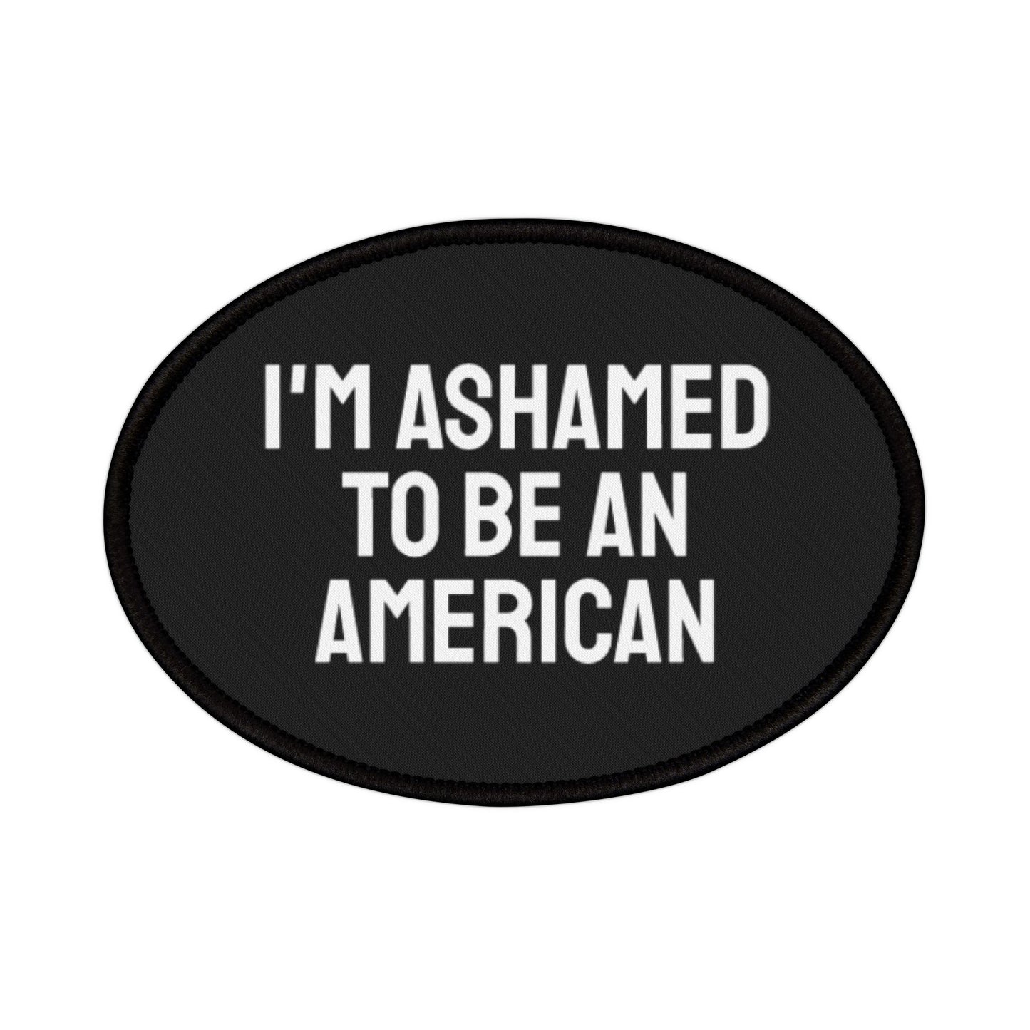 I'm Ashamed To Be An American - Iron-On Patch