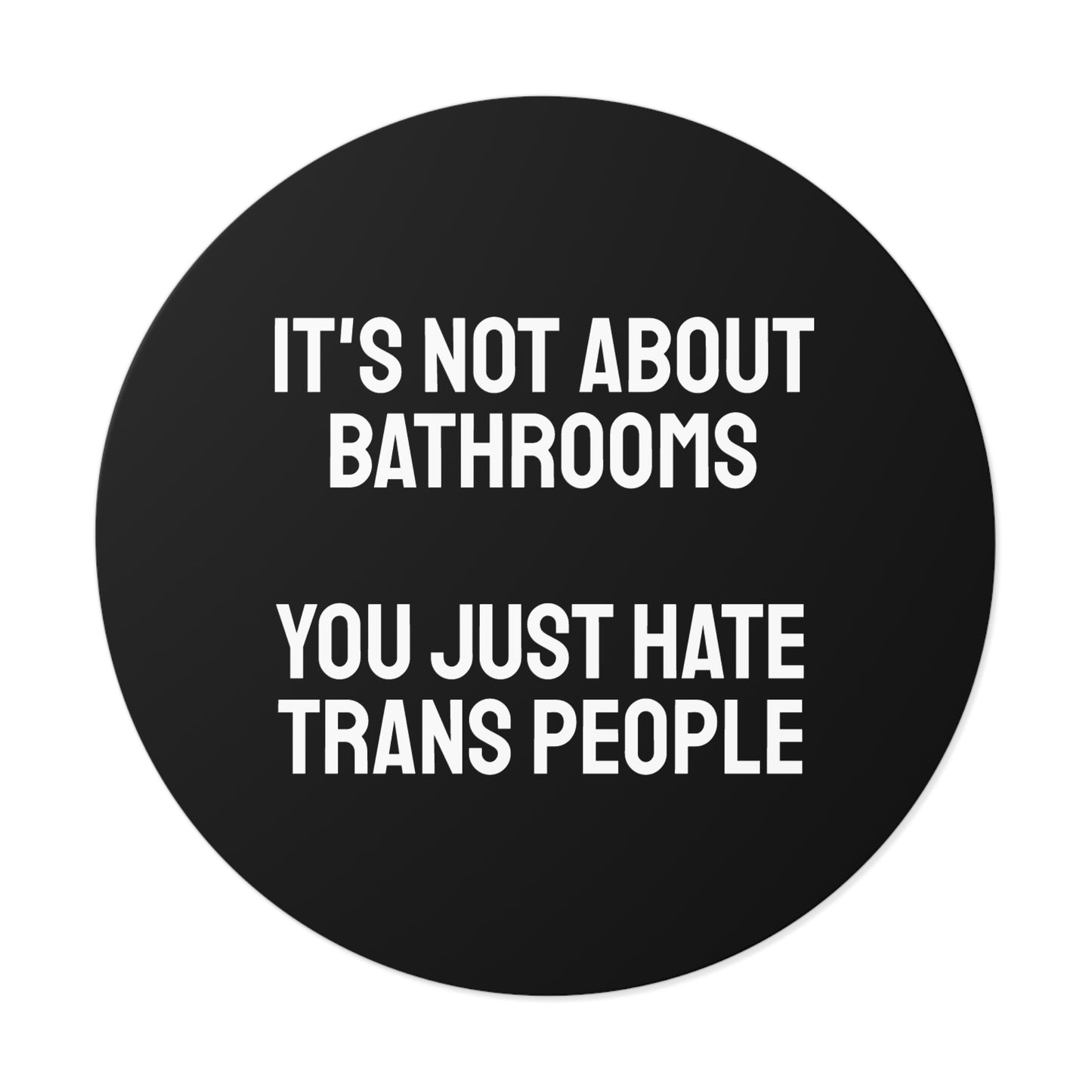 It's Not About Bathrooms You Just Hate Trans People - Round Vinyl Stickers