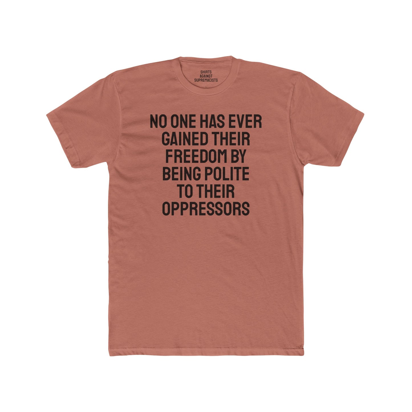 No One Has Ever Gained Their Freedom By Being Polite To Their Oppressors - Unisex Cotton Crew Tee