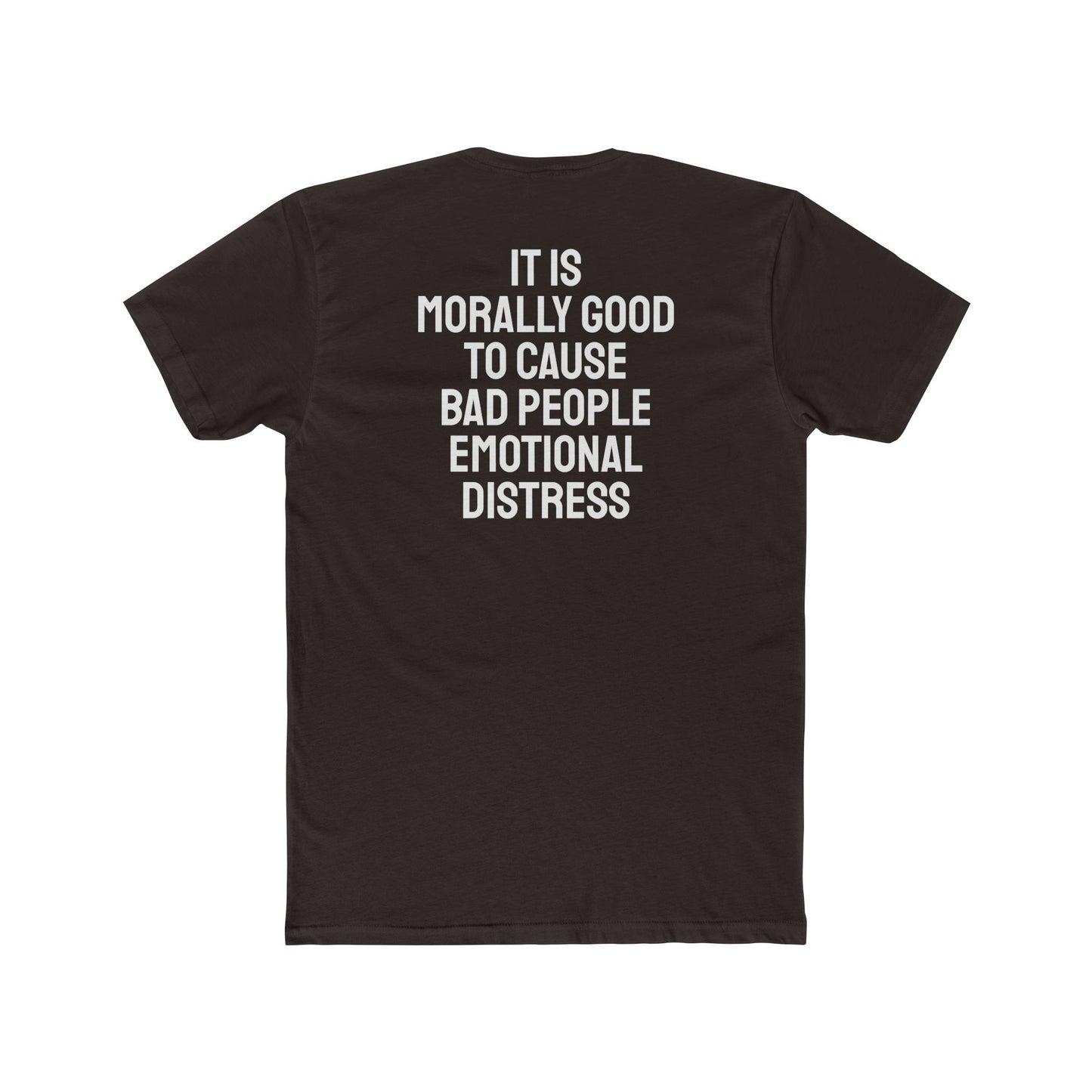 It Is Morally Good To Cause Bad People Emotional Distress - Unisex Cotton Crew Tee