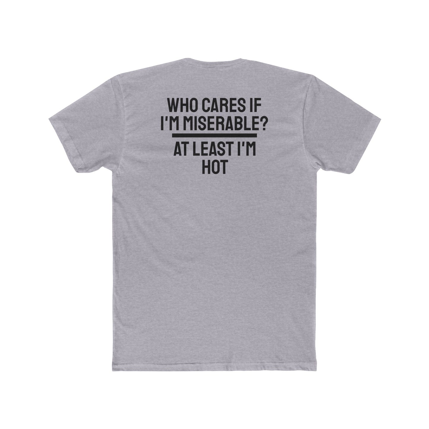 Who Cares If I'm Miserable? At Least I'm Hot - Unisex Cotton Crew Tee