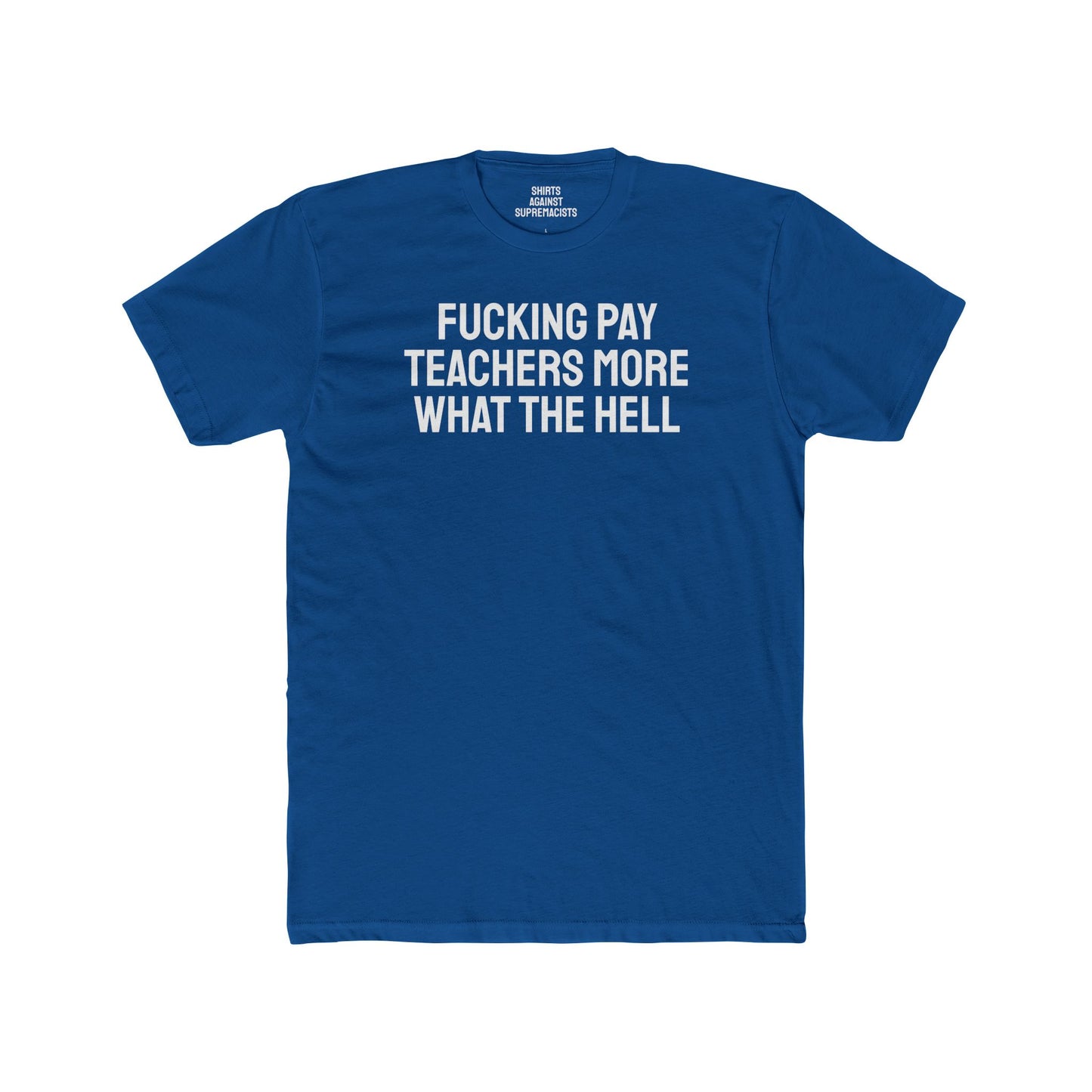 Fucking Pay Teachers More What The Hell - Unisex Cotton Crew Tee