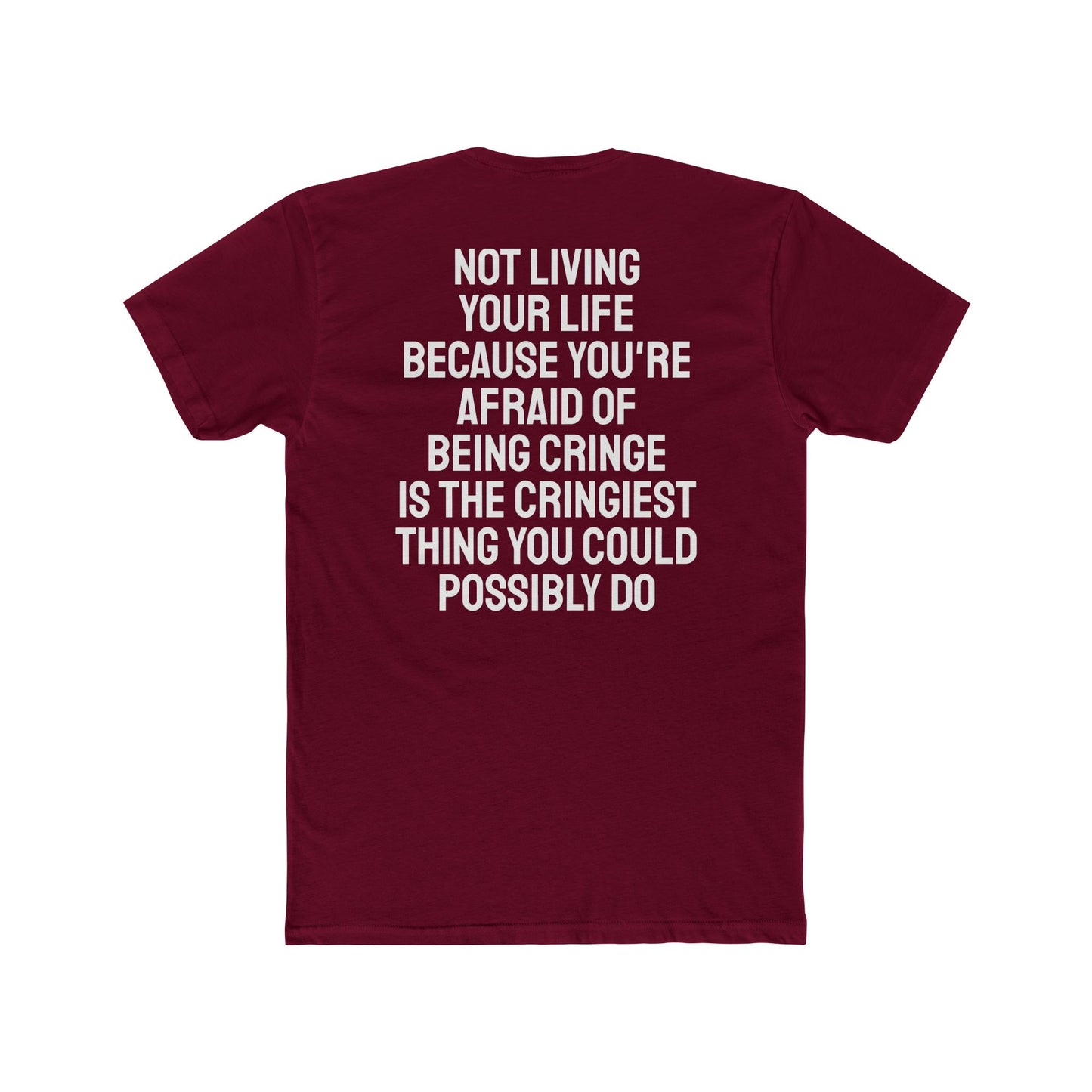 Not Living Your Life Because You're Afraid Of Being Cringe Is The Cringiest Thing You Could Possibly Do - Unisex Cotton Crew Tee