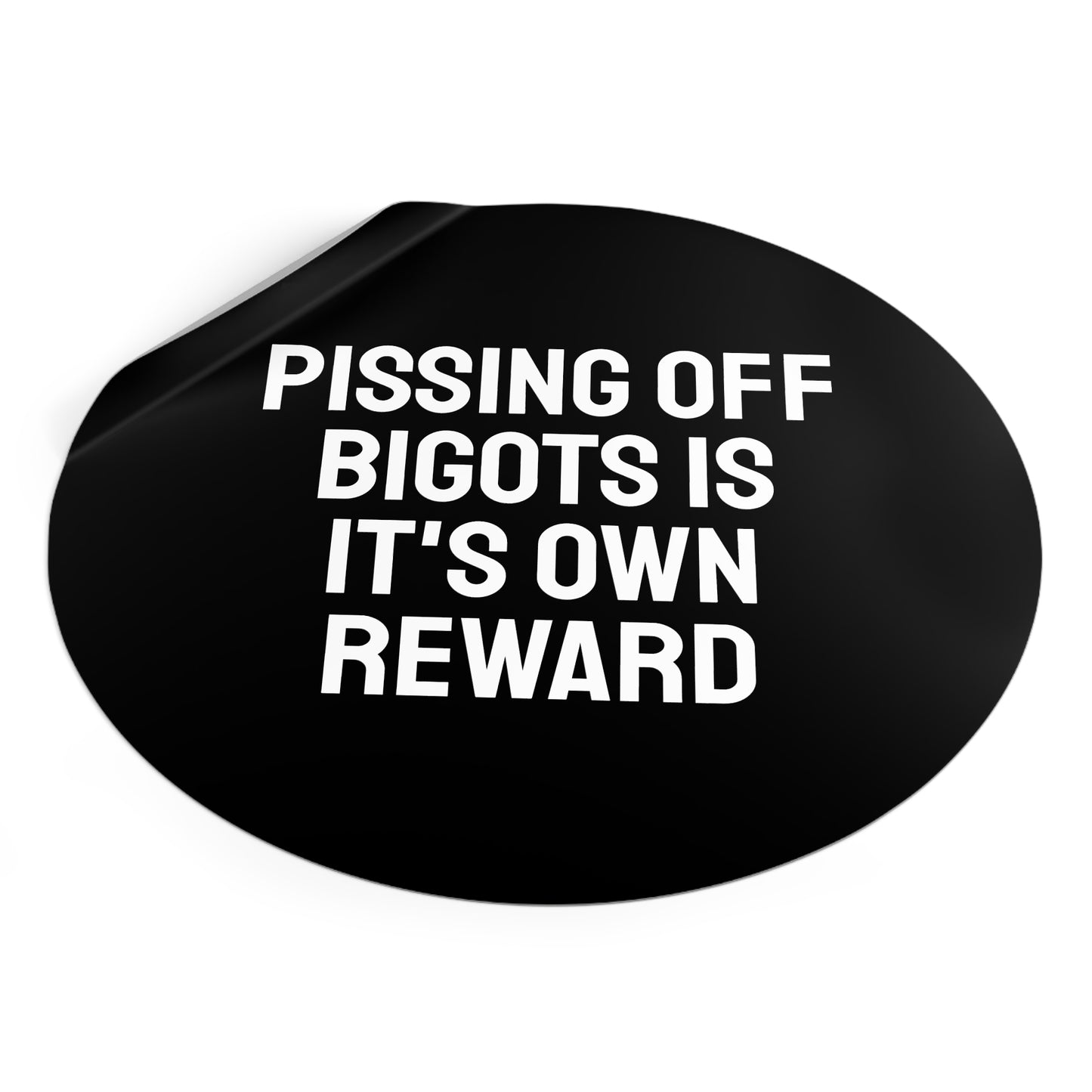 Pissing Off Bigots Is It's Own Reward - Round Vinyl Stickers