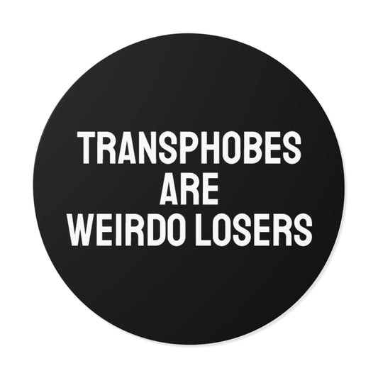 Transphobes Are Weirdo Losers - Round Vinyl Stickers