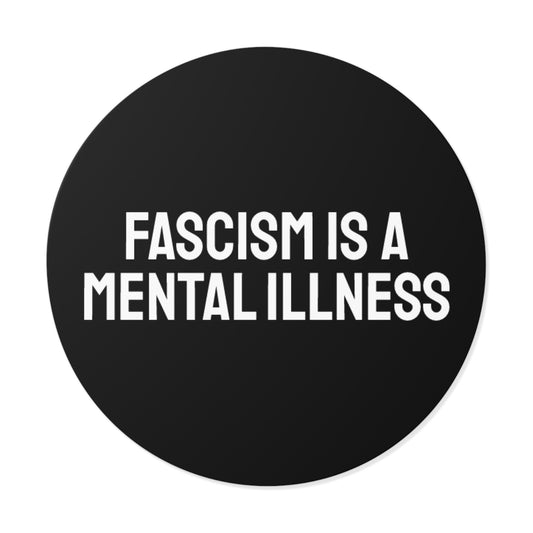 Fascism Is A Mental Illness - Round Vinyl Stickers