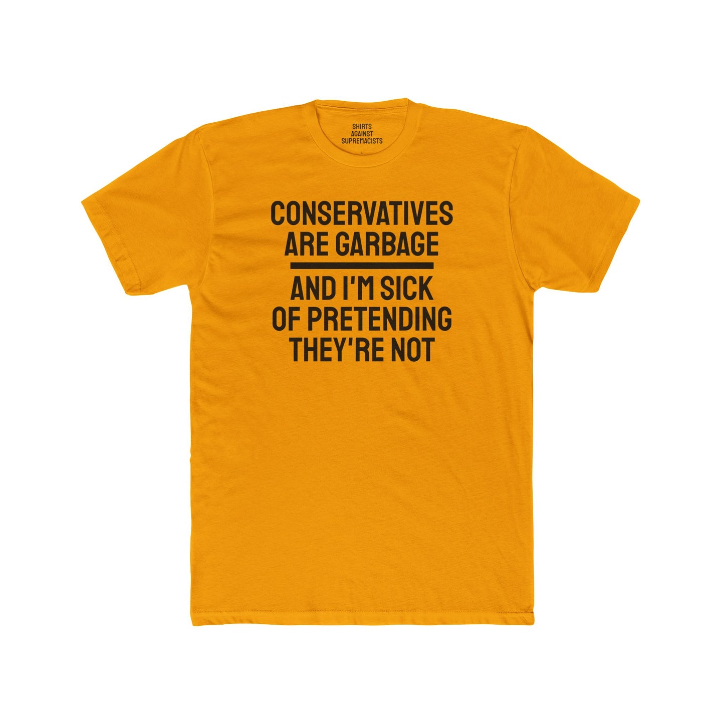 Conservatives Are Garbage And I'm Sick Of Pretending They're Not - Unisex Cotton Crew Tee