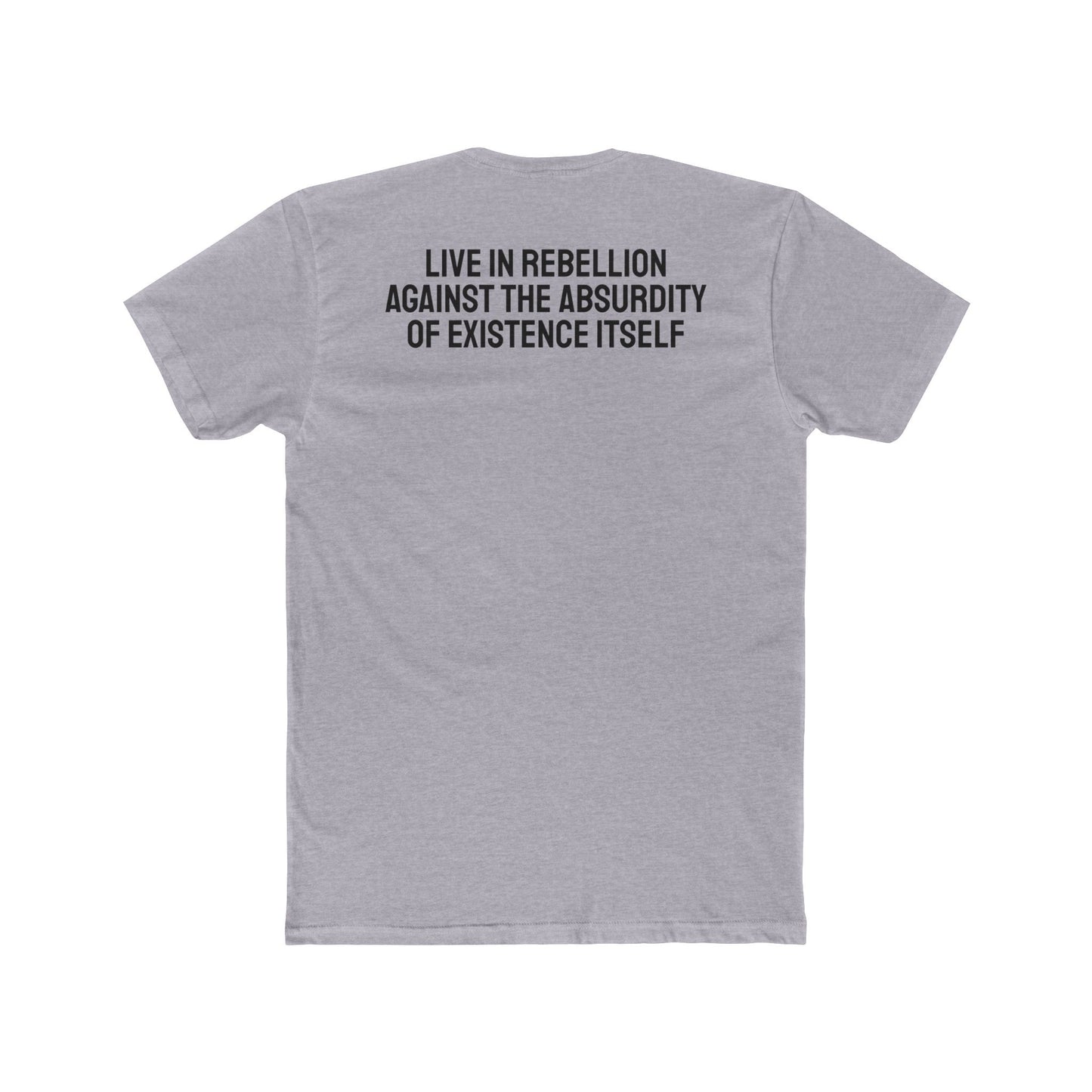 Live In Rebellion Against The Absurdity Of Existence Itself - Unisex Cotton Crew Tee