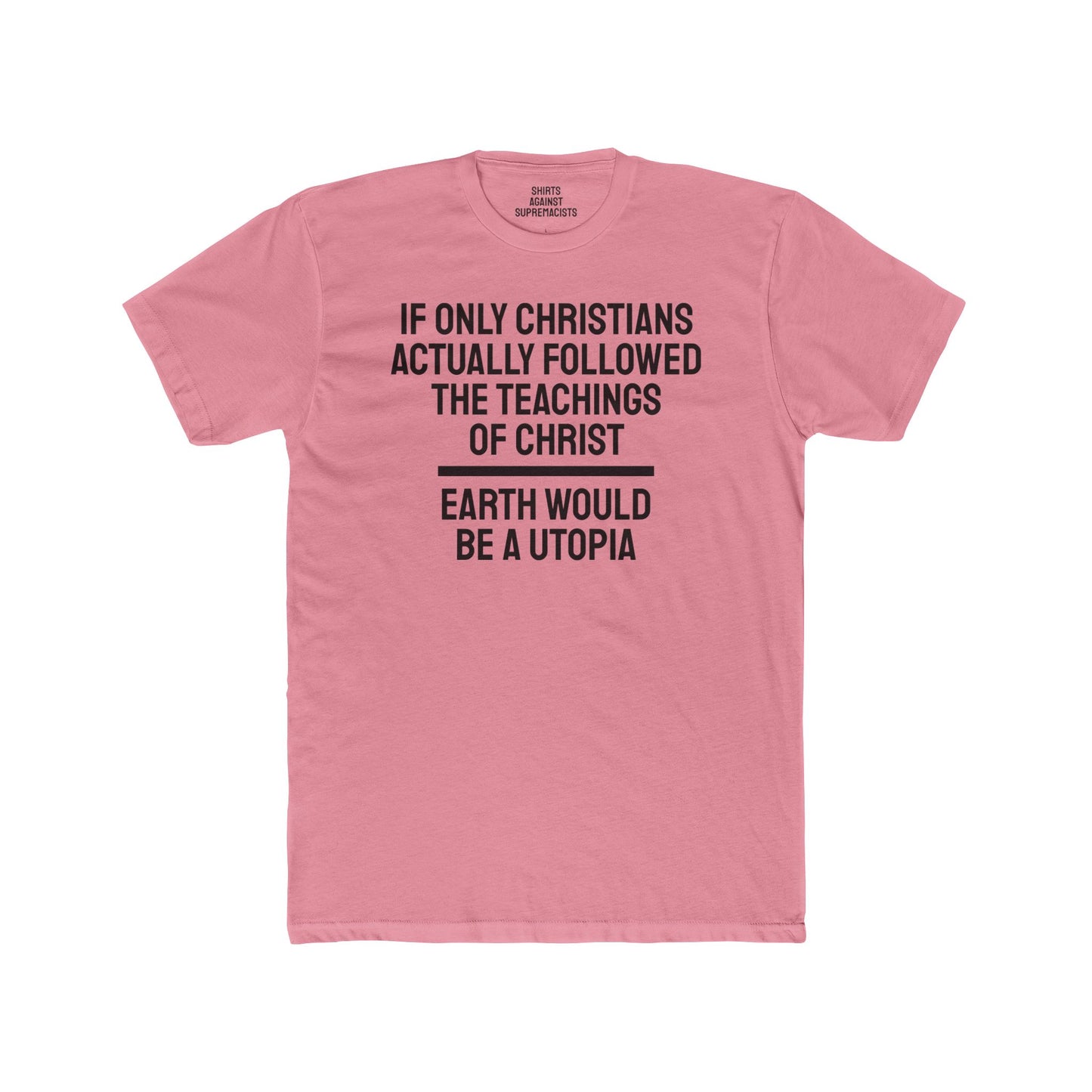 If Only Christians Actually Followed The Teachings Of Christ Earth Would Be A Utopia - Unisex Cotton Crew Tee