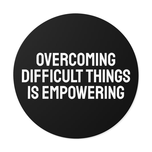 Overcoming Difficult Things Is Empowering - Round Vinyl Stickers