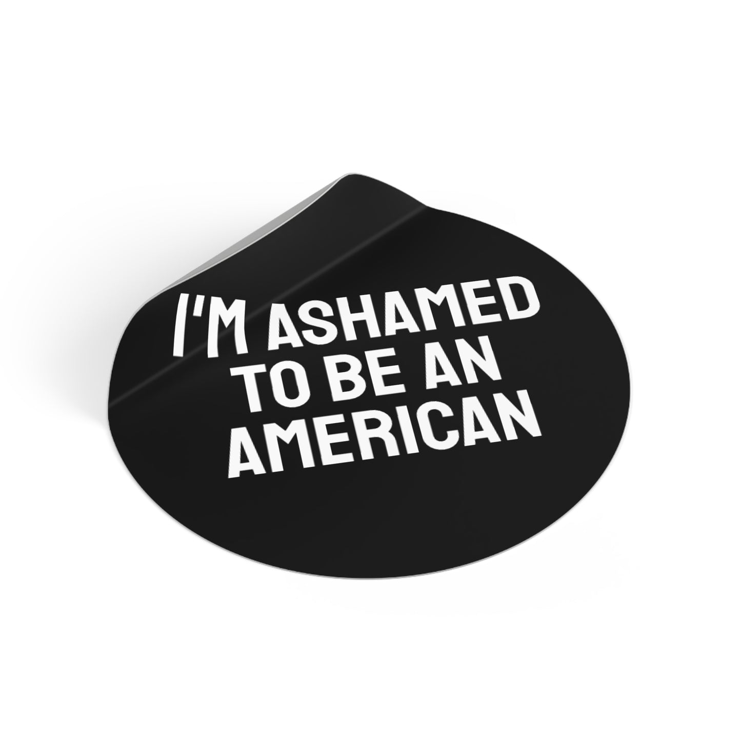 I'm Ashamed To Be An American - Round Vinyl Stickers