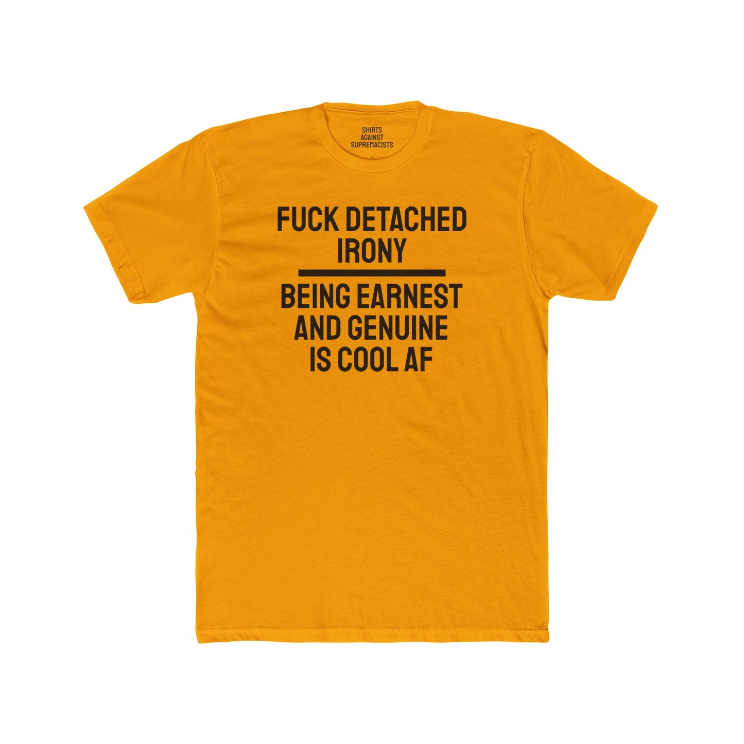 Fuck Detached Irony Being Earnest And Genuine Is Cool AF - Unisex Cotton Crew Tee