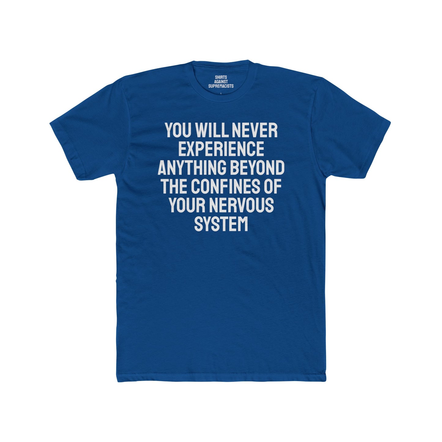 You Will Never Experience Anything Beyond The Confines Of Your Nervous System - Unisex Cotton Crew Tee