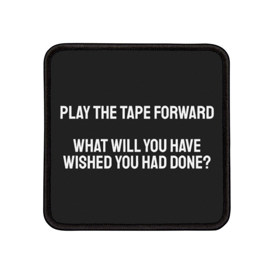 Play The Tape Forward What Will You Have Wished You Had Done? - Iron-On Patch