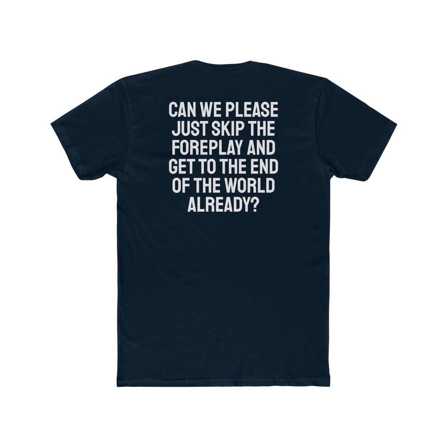 Can We Please Just Skip The Foreplay And Get To The End Of The World Already? - Unisex Cotton Crew Tee