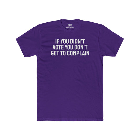 If You Didn't Vote You Don't Get To Complain - Unisex Cotton Crew Tee