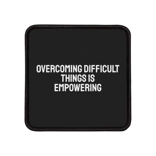 Overcoming Difficult Things Is Empowering - Iron-On Patch