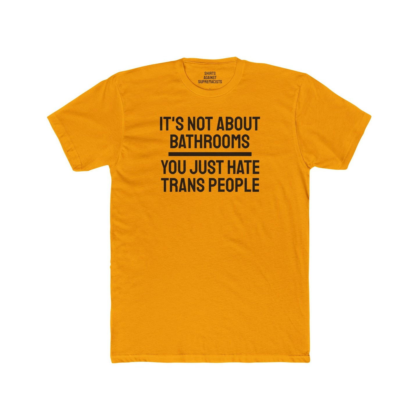 It's Not About Bathrooms You Just Hate Trans People - Unisex Cotton Crew Tee