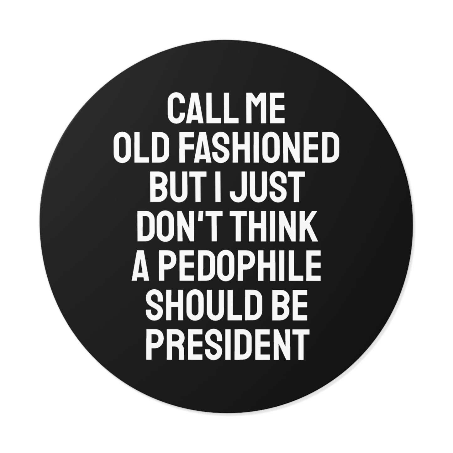 Call Me Old Fashioned But I Just Don't Think A Pedophile Should Be President - Round Vinyl Stickers