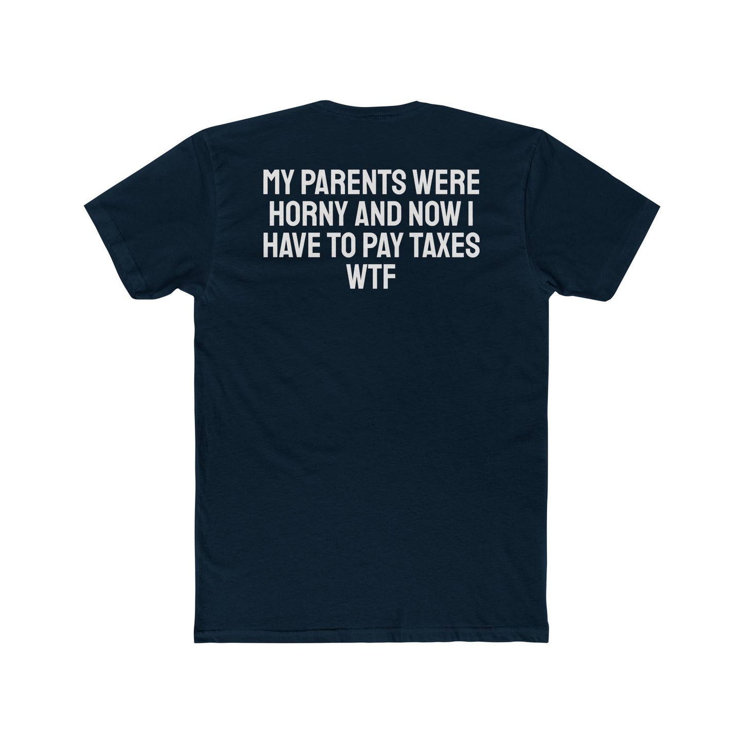 My Parents Were Horny And Now I Have To Pay Taxes WTF - Unisex Cotton Crew Tee