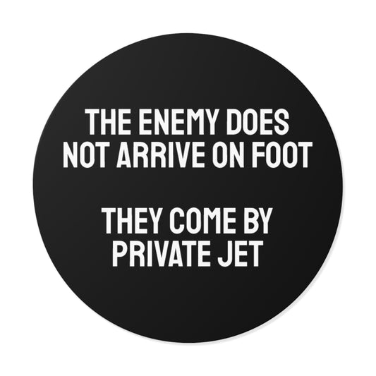 The Enemy Does Not Arrive On Foot They Come By Private Jet - Round Vinyl Stickers