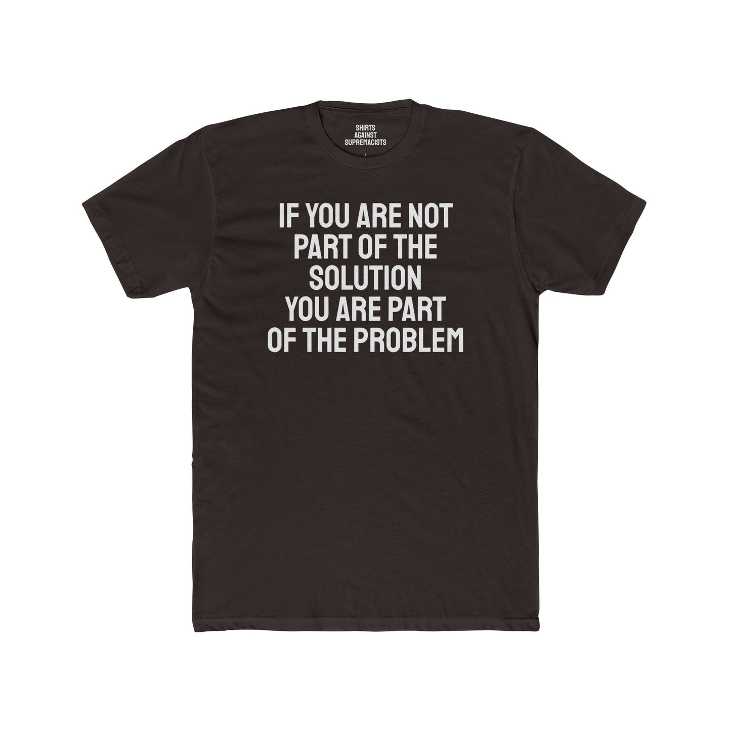 If You Are Not Part Of The Solution You Are Part Of The Problem - Unisex Cotton Crew Tee