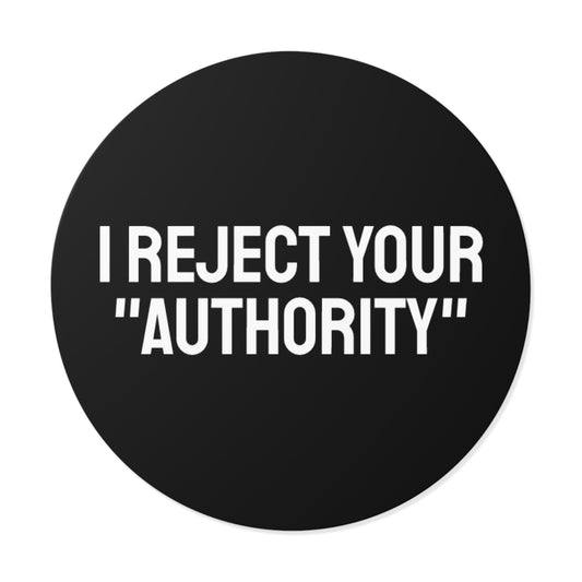I Reject Your "Authority" - Round Vinyl Stickers
