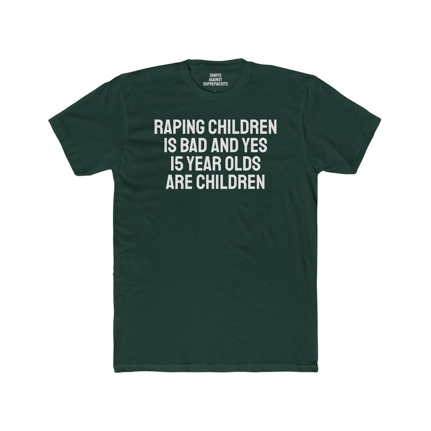 Raping Children Is Bad And Yes 15 Year Olds Are Children - Unisex Cotton Crew Tee