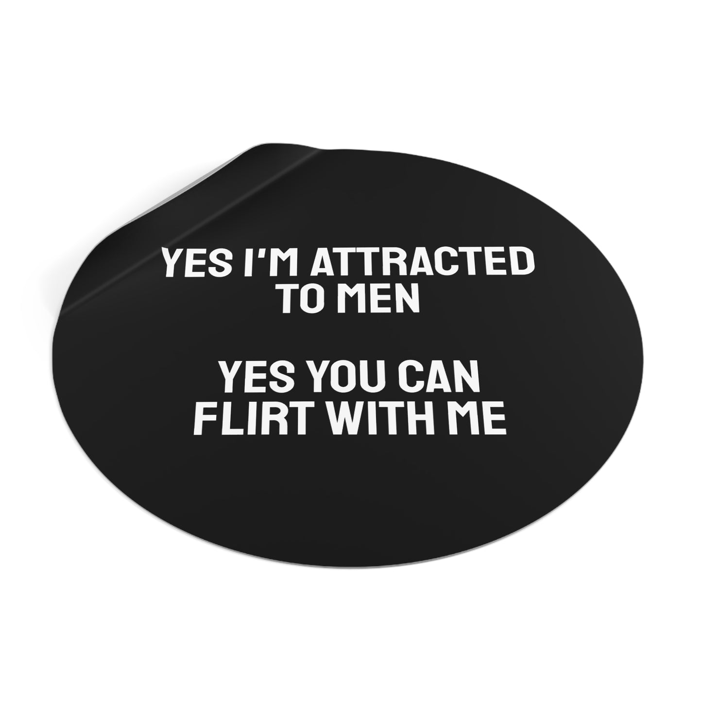Yes I'm Attracted To Men Yes You Can Flirt With Me - Round Vinyl Stickers