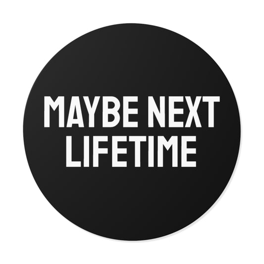 Maybe Next Lifetime - Round Vinyl Stickers