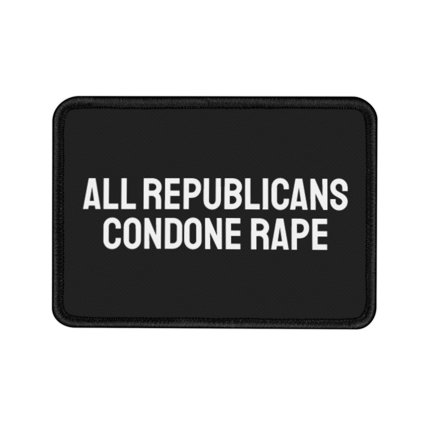 All Republicans Condone Rape - Iron-On Patch