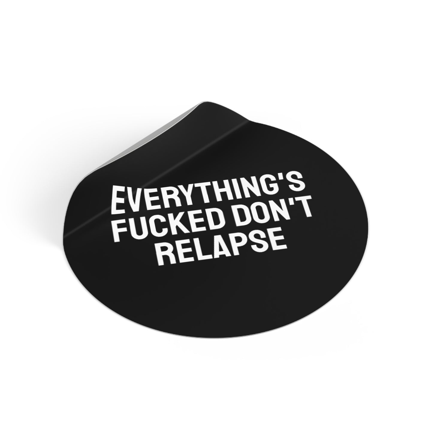 Everything's Fucked Don't Relapse - Round Vinyl Stickers