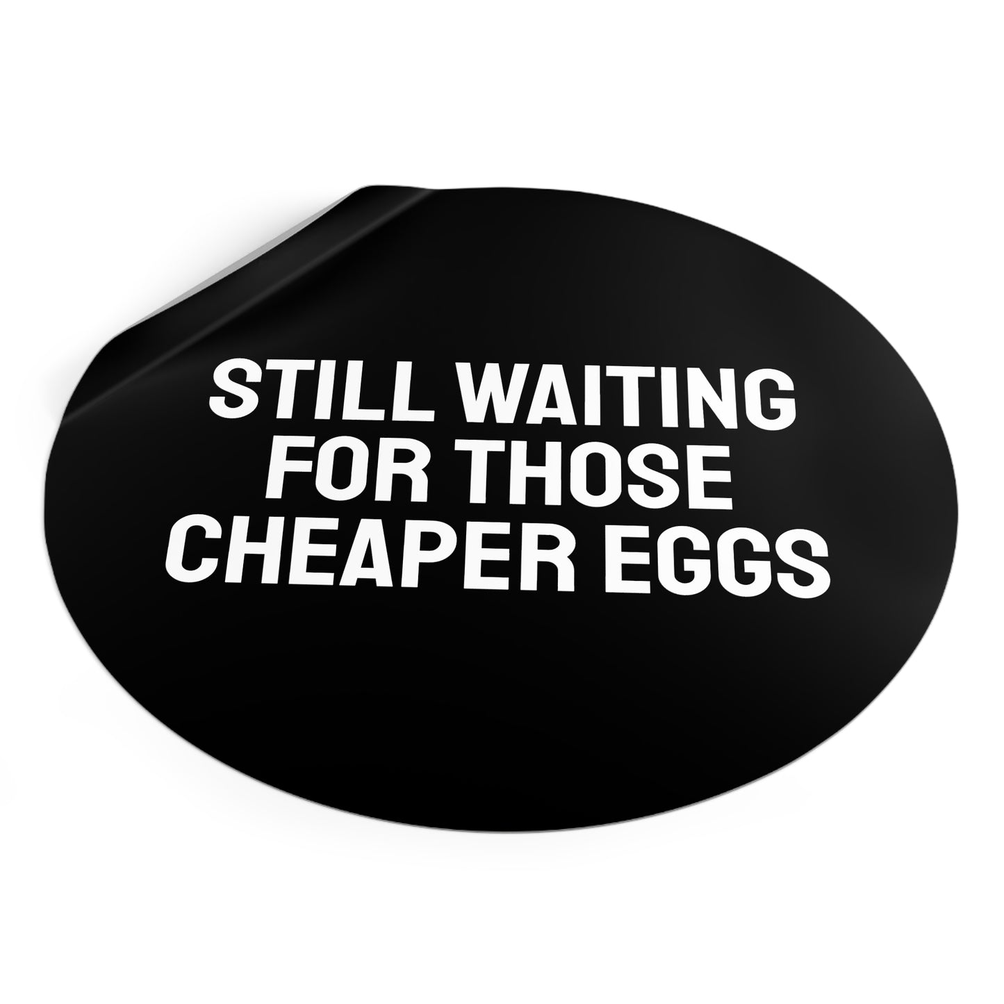 Still Waiting For Those Cheaper Eggs - Round Vinyl Stickers