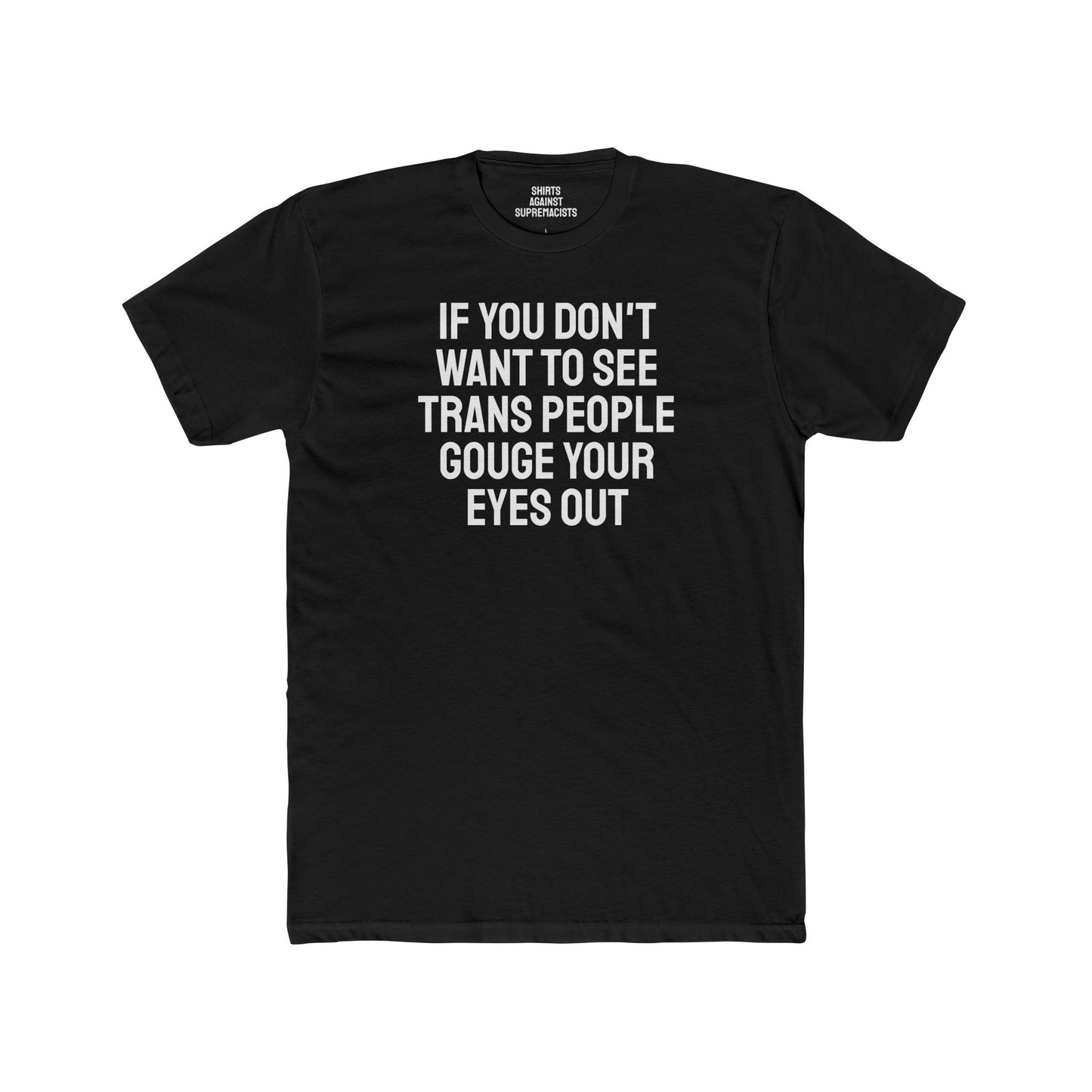 If You Don't Want To See Trans People Gouge Your Eyes Out - Unisex Cotton Crew Tee