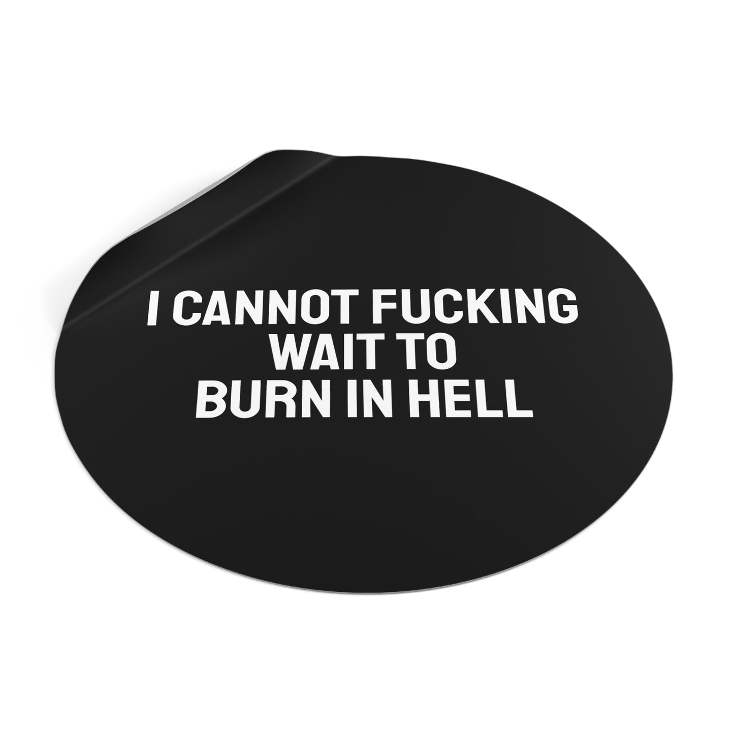 I Cannot Fucking Wait To Burn In Hell - Round Vinyl Stickers