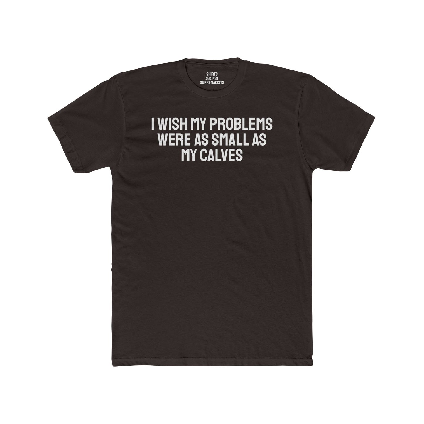 I Wish My Problems Were As Small As My Calves - Unisex Cotton Crew Tee