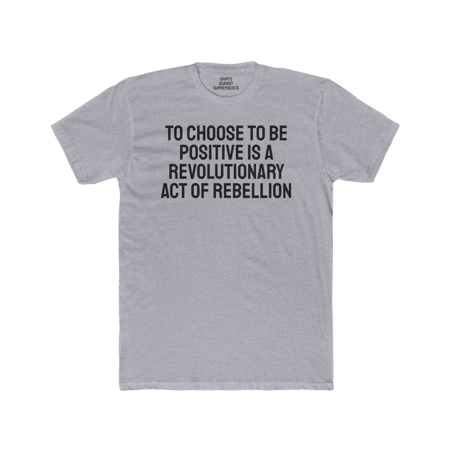 To Choose To Be Positive Is A Revolutionary Act Of Rebellion - Unisex Cotton Crew Tee