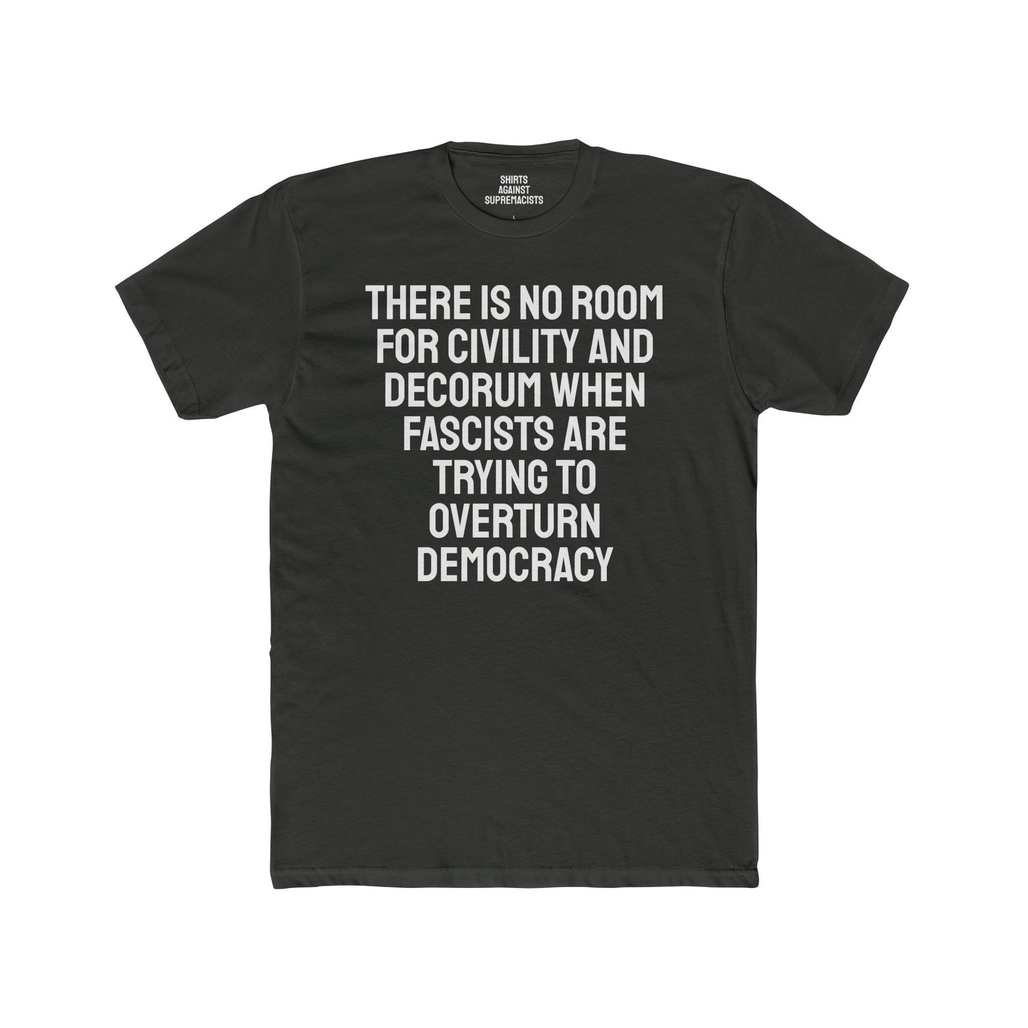 There Is No Room For Civility And Decorum When Fascists Are Trying To Overturn Democracy - Unisex Cotton Crew Tee