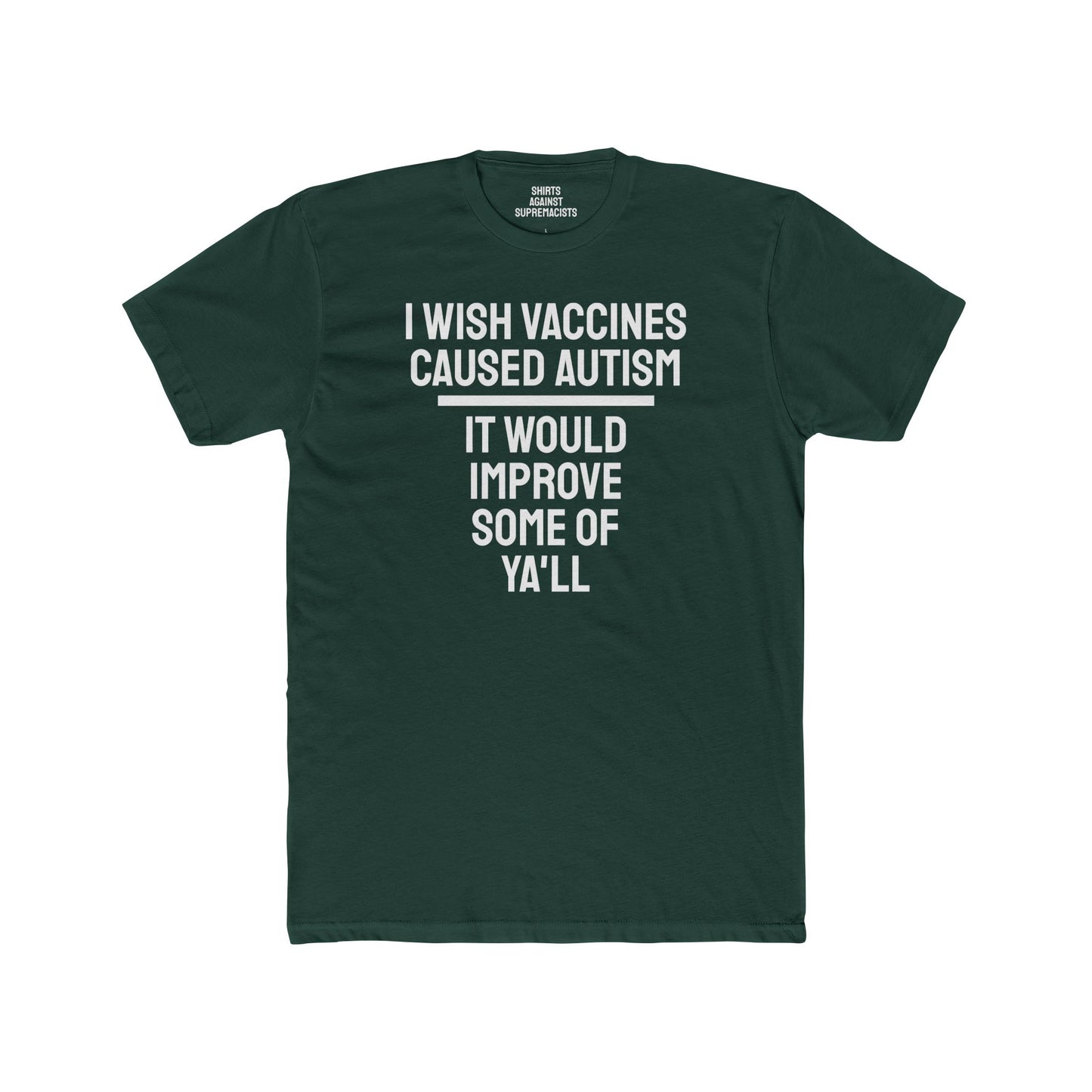 I Wish Vaccines Caused Autism It Would Improve Some Of Ya'll - Unisex Cotton Crew Tee