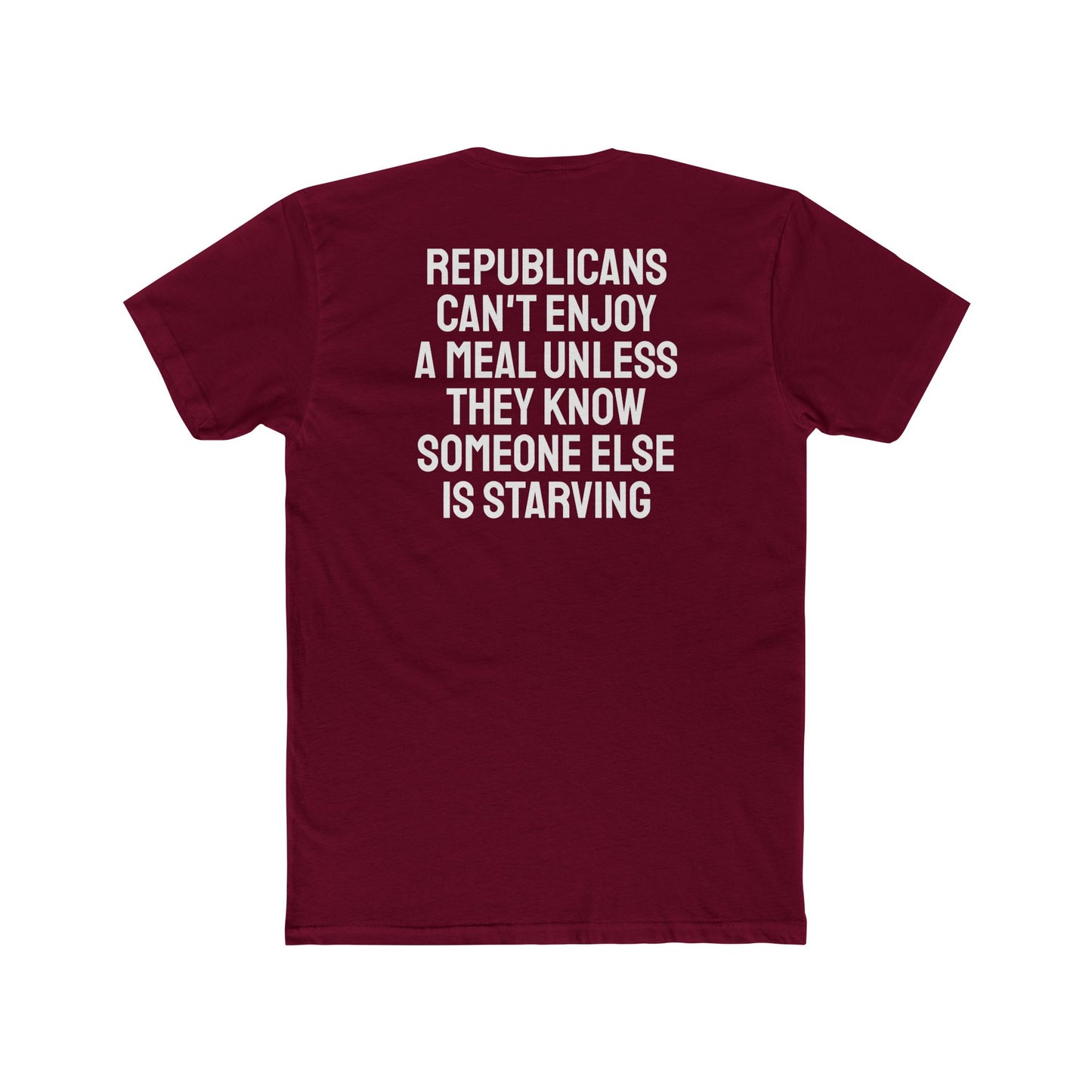 Republicans Can't Enjoy A Meal Unless They Know Someone Else Is Starving - Unisex Cotton Crew Tee