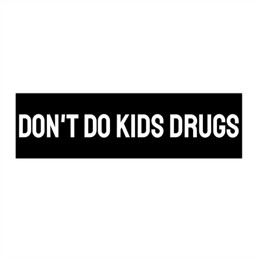 Don't Do Kids Drugs - Bumper Sticker