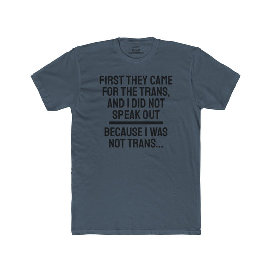 First They Came For The Trans And I Did Not Speak Out Because I Was Not Trans - Unisex Cotton Crew Tee