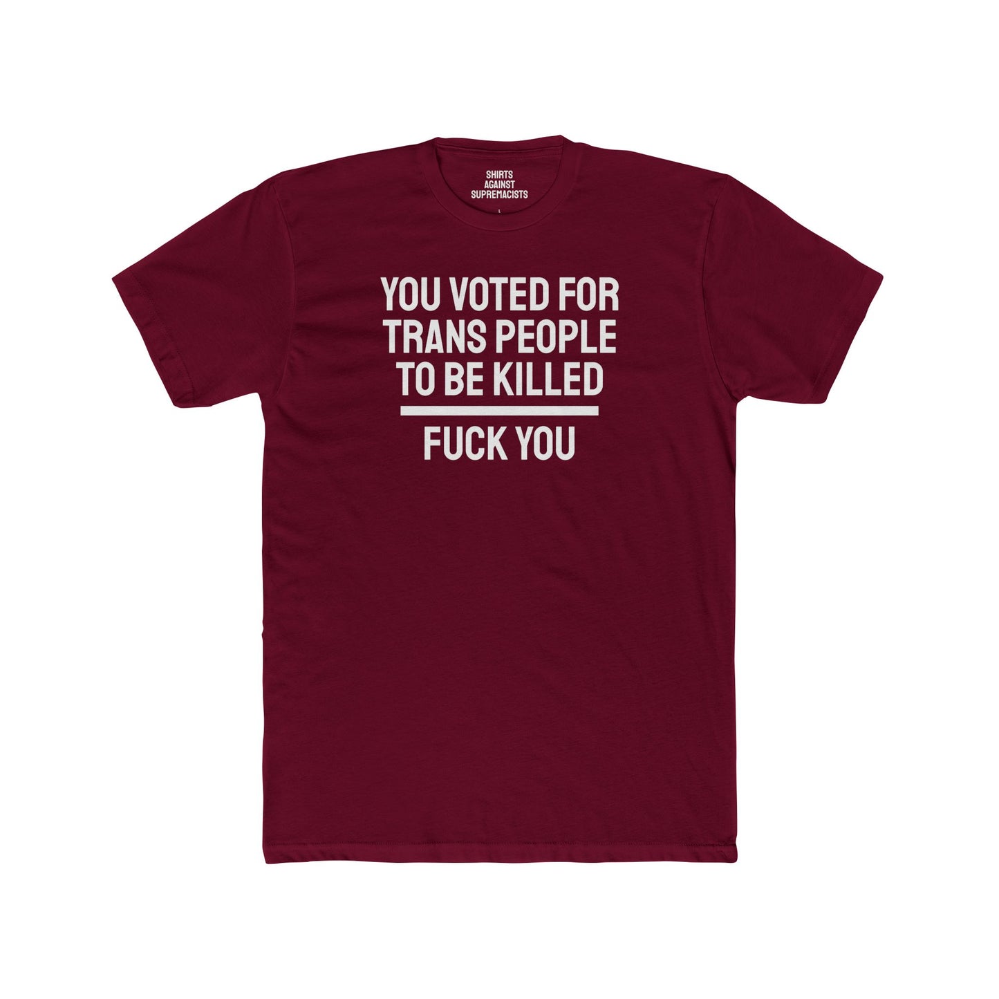 You Voted For Trans People To Be Killed Fuck You - Unisex Cotton Crew Tee