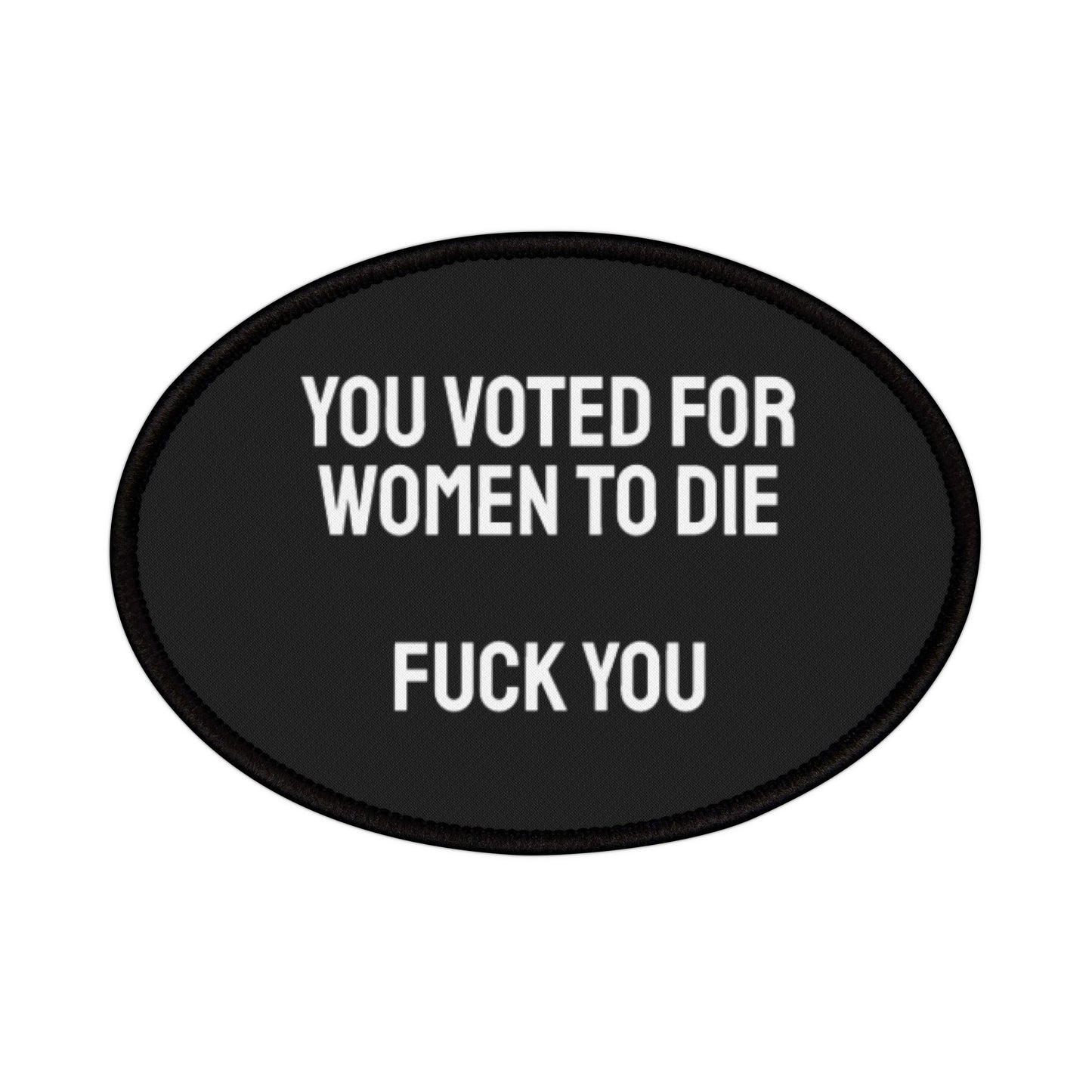 You Voted For Women To Die Fuck You - Iron-On Patch