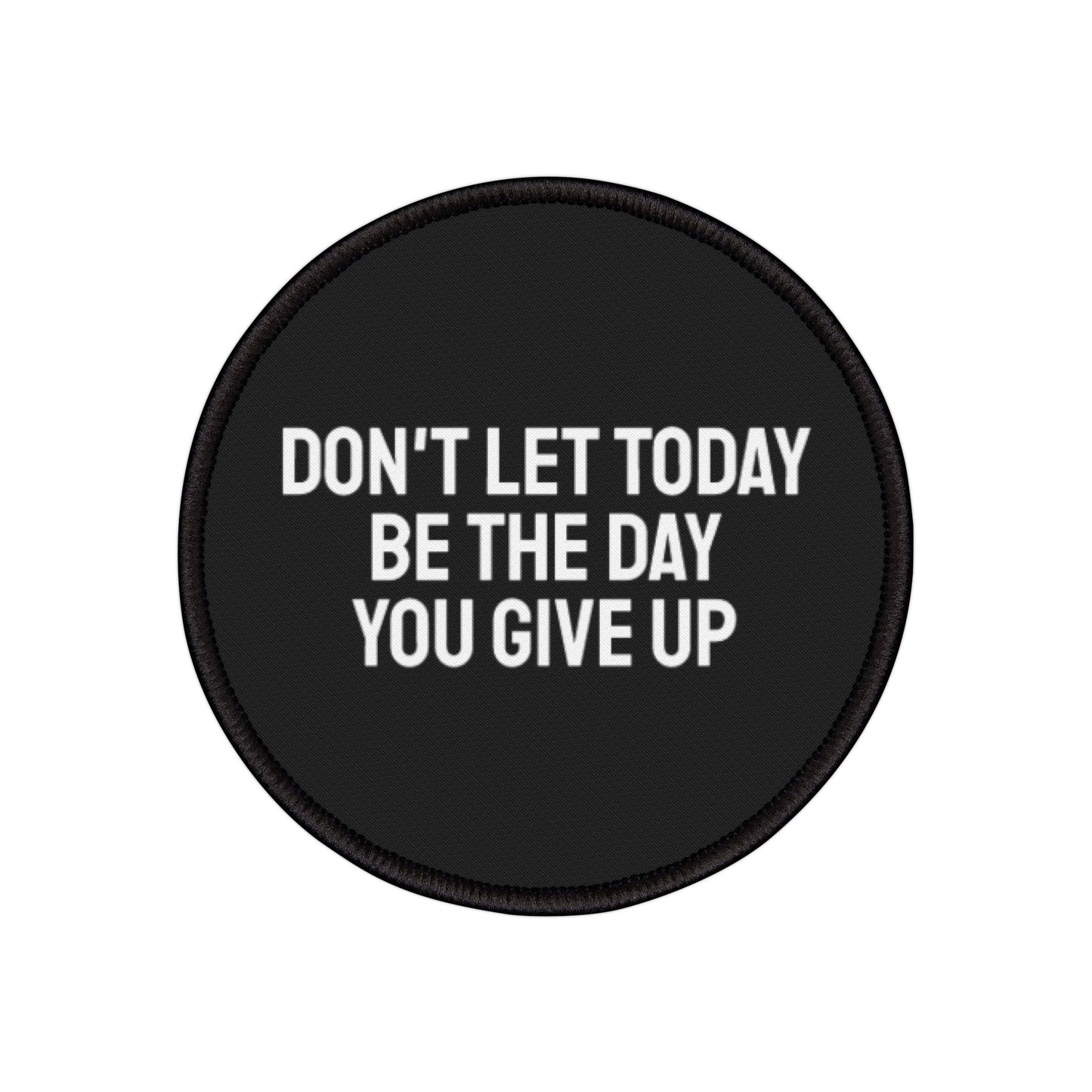 Don't Let Today Be The Day You Give Up - Iron-On Patch