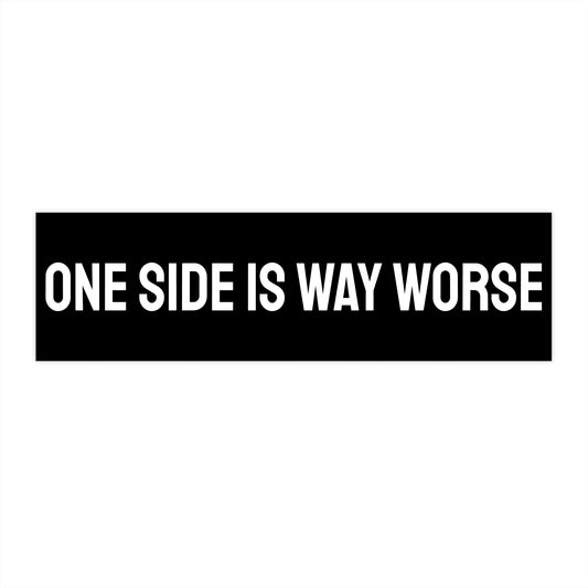 One Side Is Way Worse - Bumper Sticker