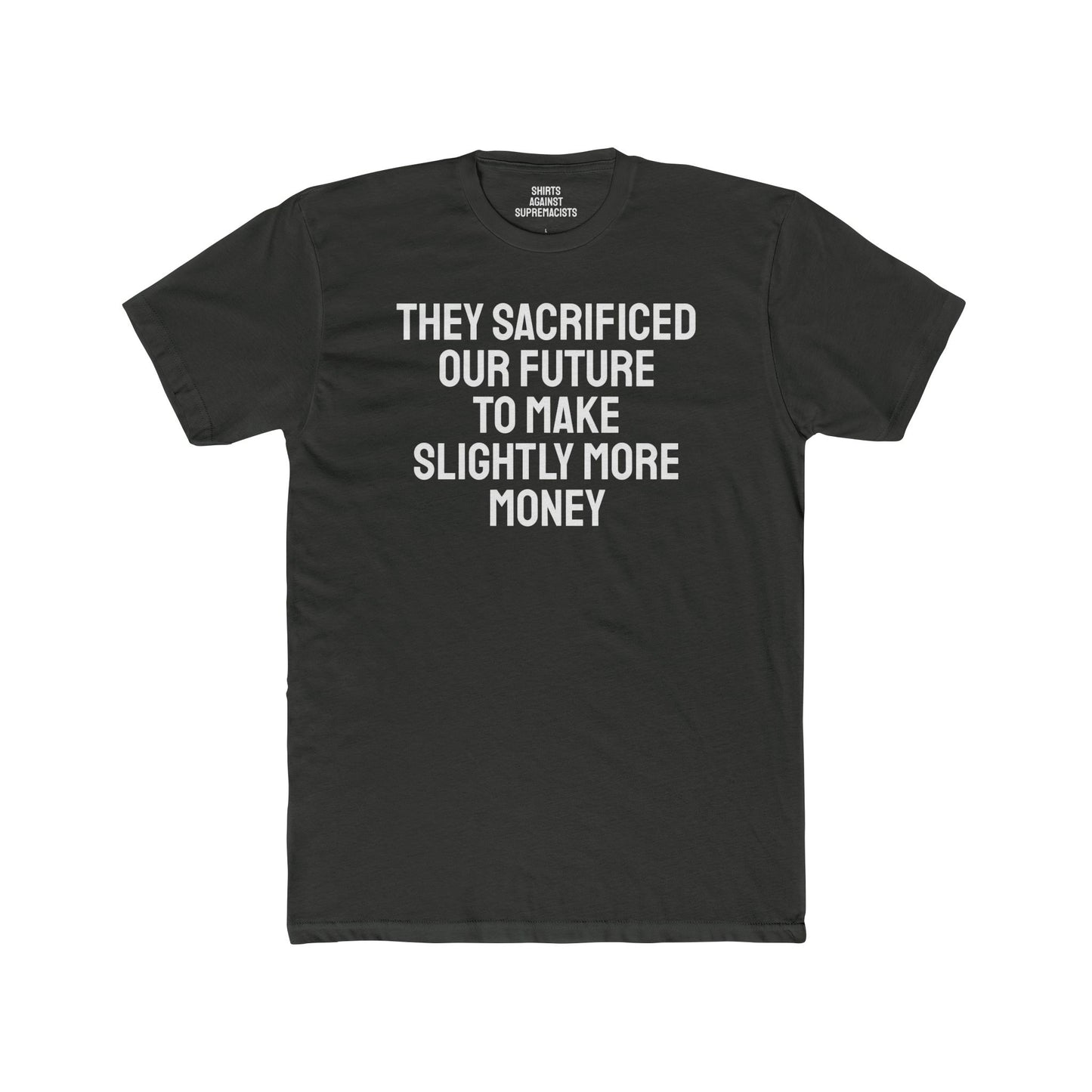 They Sacrificed Our Future To Make Slightly More Money - Unisex Cotton Crew Tee